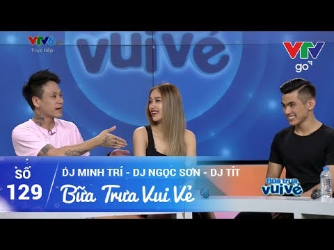BỮA TRƯA VUI VẺ SỐ 129 | DJ MINH TRÍ - DJ NGỌC SƠN - DJ TÍT | 27/05/2017 | VTV GO