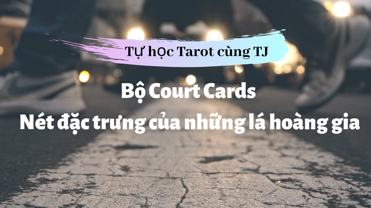 Tarot Journal - Tự học Tarot cùng TJ - Bộ Court Cards - Nét đặc trưng của những lá hoàng gia