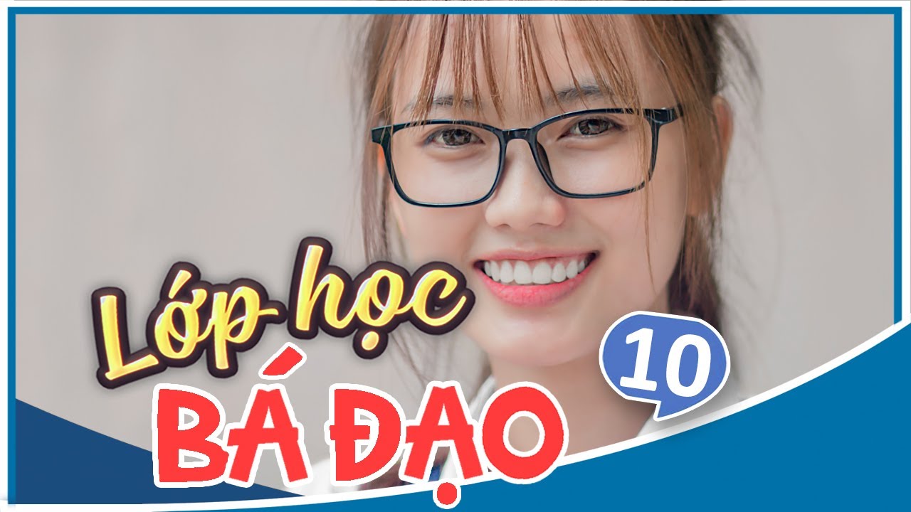 Lớp Học Bá Đạo - Tập 10 - Phim Cấp 3 | Phim Học Đường Hay 2017