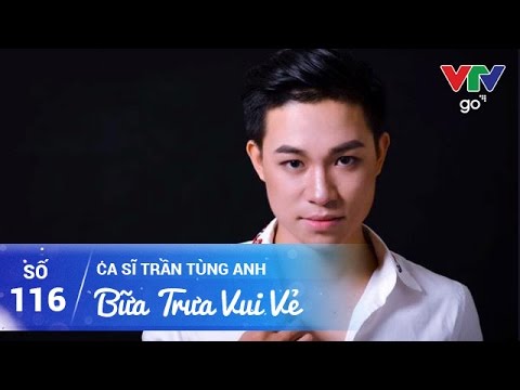 BỮA TRƯA VUI VẺ SỐ 116 | TRẦN TÙNG ANH | 14/05/2017 | VTV GO