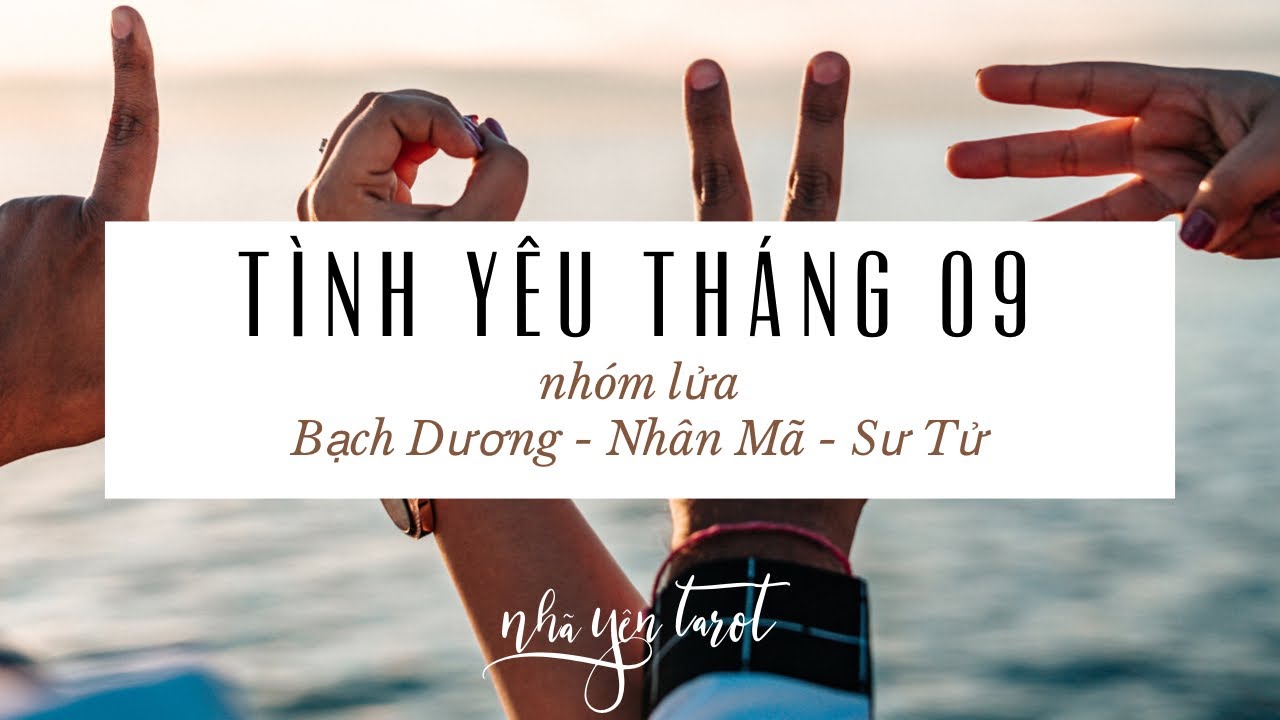 NHÓM LỬA (BẠCH DƯƠNG - NHÂN MÃ - SƯ TỬ). DỰ ĐOÁN TÌNH CẢM THÁNG 09/2019