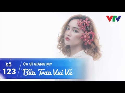 BỮA TRƯA VUI VẺ SỐ 123 | CA SĨ GIÁNG MY | 21/05/2017 | VTV GO