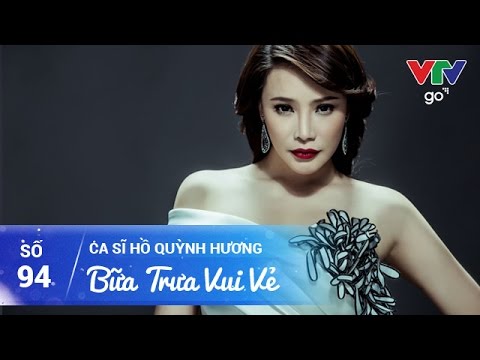 BỮA TRƯA VUI VẺ SỐ 94 | CA SĨ HỒ QUỲNH HƯƠNG | 22/04/2017 | VTV GO