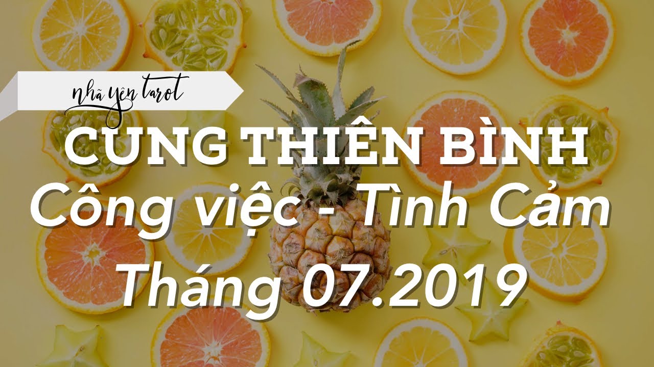 CUNG THIÊN BÌNH - DỰ ĐOÁN THÁNG 07.2019 - CÔNG VIỆC VÀ TÌNH CẢM