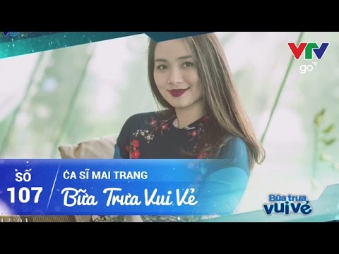 BỮA TRƯA VUI VẺ SỐ 107 | CA SĨ MAI TRANG | 05/05/2017 | VTV GO