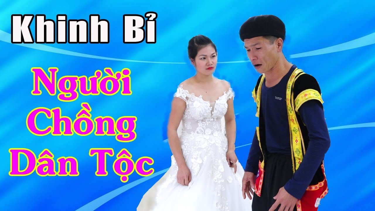 Hài Tết 2019 - Đừng Bao Giờ Coi Thường Người Khác  - Tập 1 Khinh Bỉ Người Chồng Dân Tộc