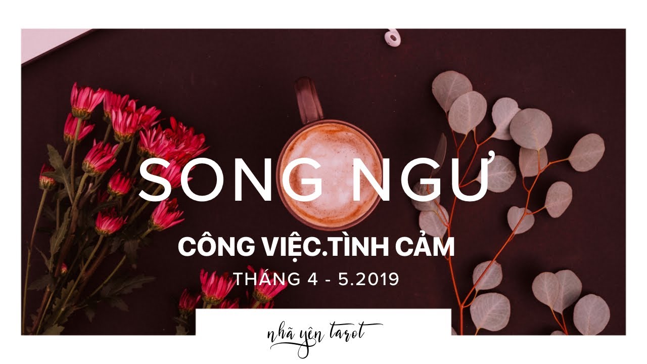 CUNG SONG NGƯ || DỰ ĐOÁN CÔNG VIỆC - TÌNH CẢM THÁNG 4,5/2019